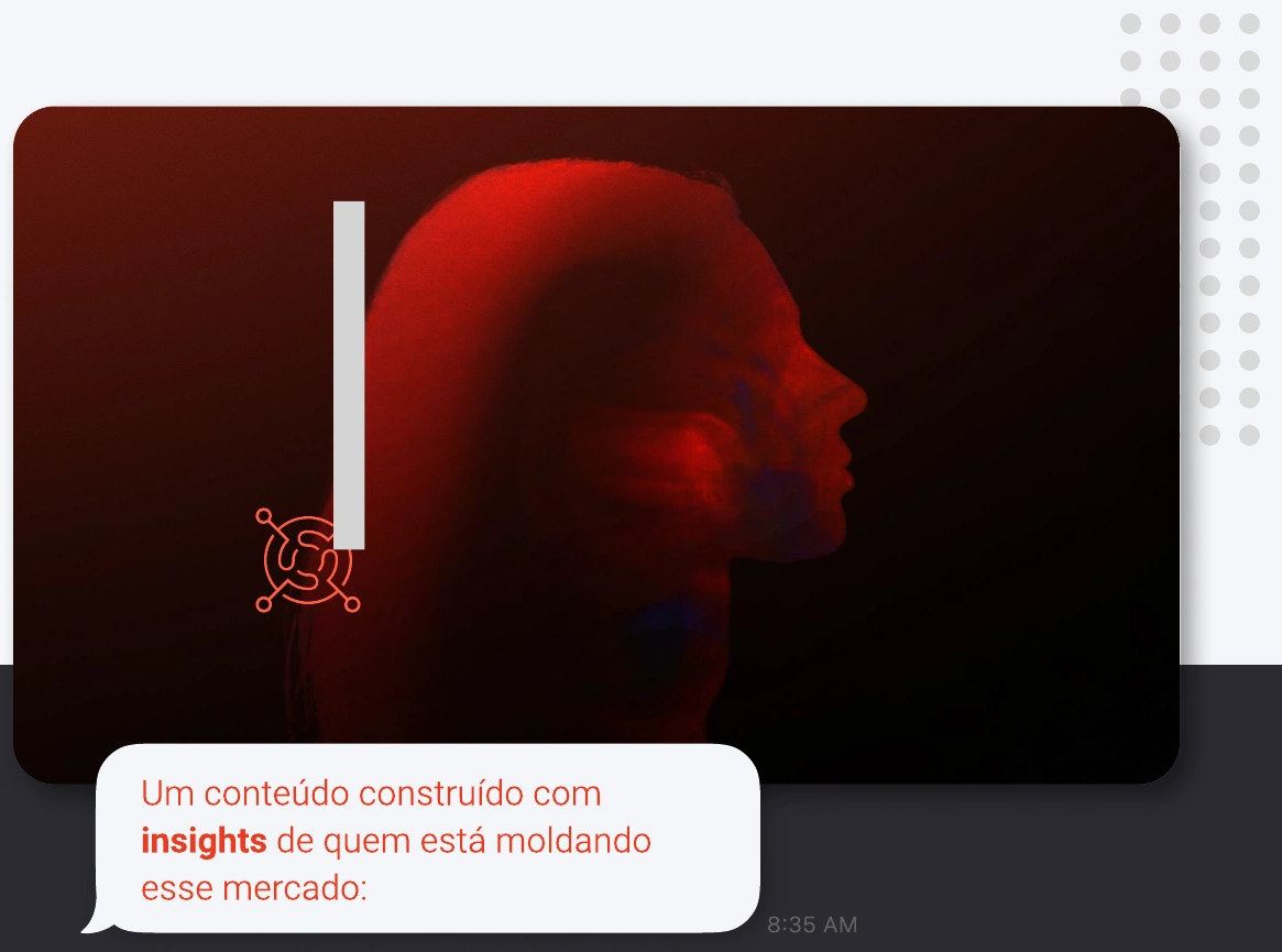 Perfil humano em vermelho. Um conteúdo construído com insights de quem está moldando esse mercado.